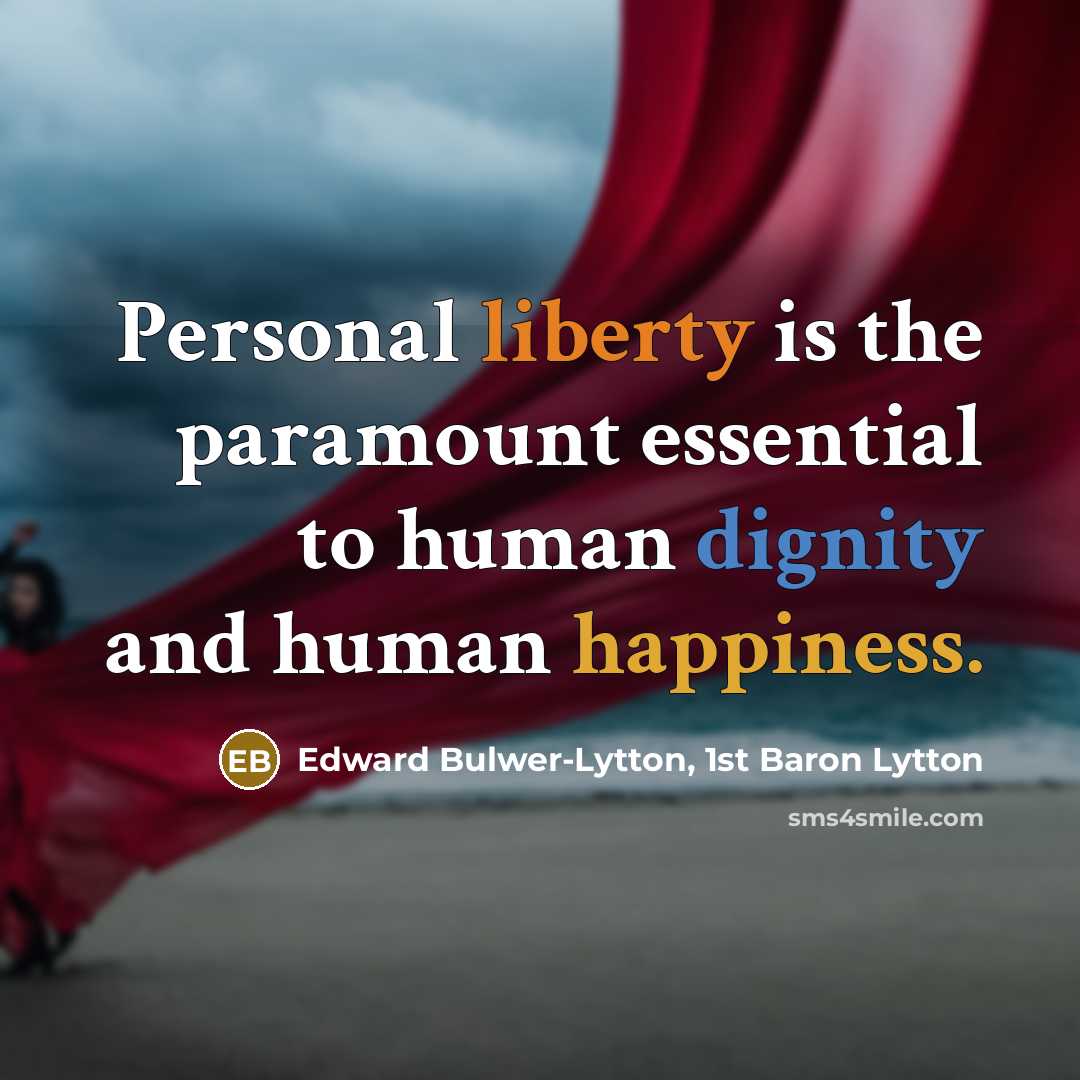 “Personal liberty is the paramount essential to human dignity and human happiness.” quote by Edward Bulwer-Lytton, 1st Baron Lytton