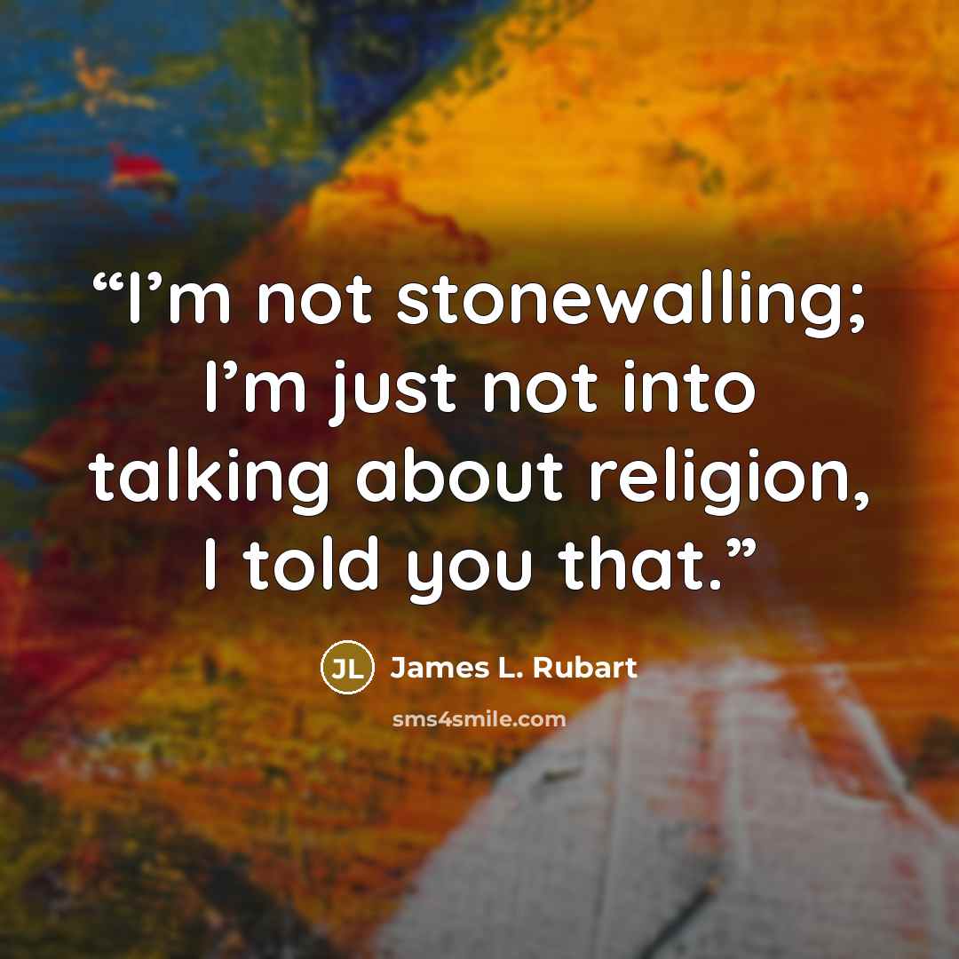 “I’m not stonewalling; I’m just not into talking about religion, I told you that.” quote by James L. Rubart