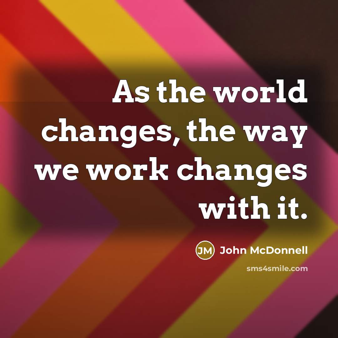 “As the world changes, the way we work changes with it.” quote by John McDonnell