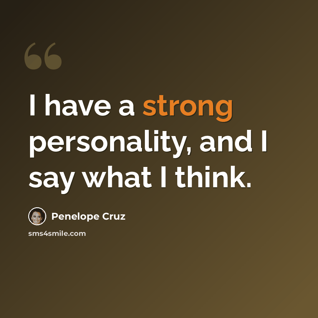 “I have a strong personality, and I say what I think.” quote by Penelope Cruz