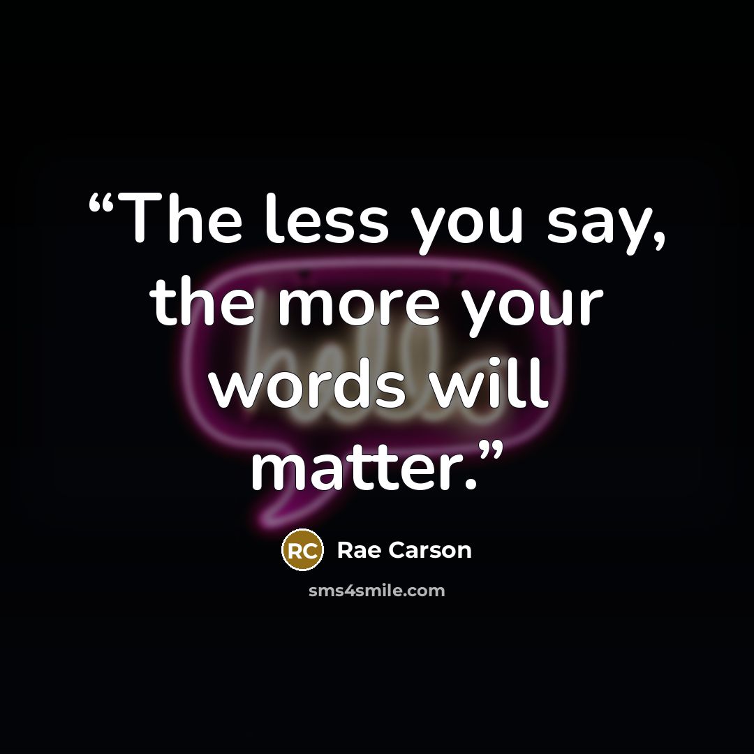 “The less you say, the more your words will matter.” quote by Rae Carson