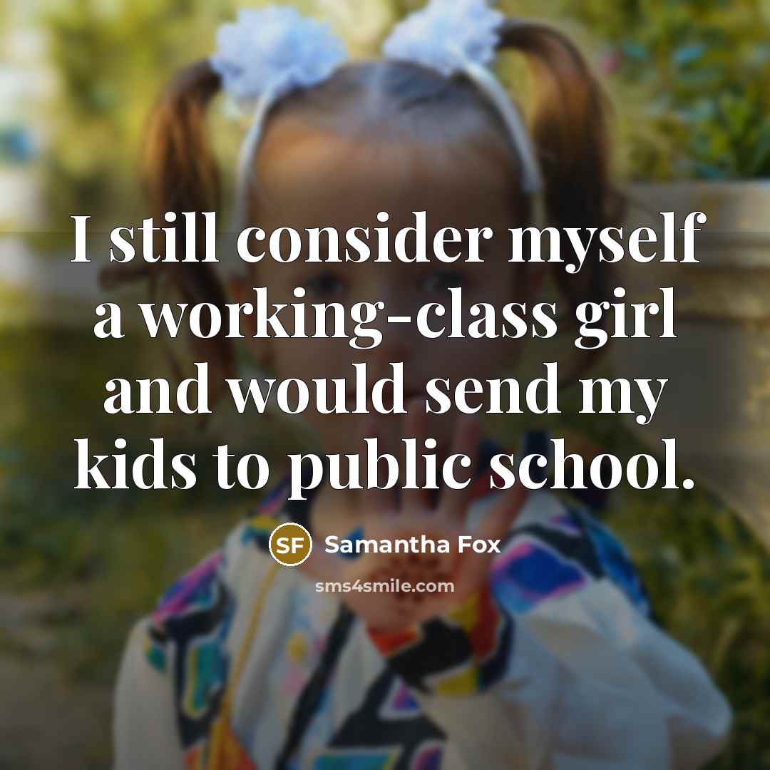 “I still consider myself a working-class girl and would send my kids to public school.” quote by Samantha Fox
