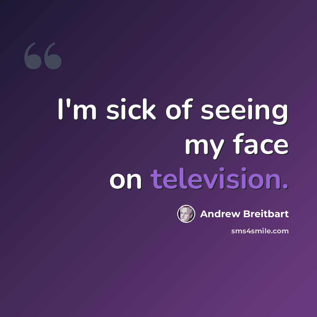 “I'm sick of seeing my face on television.” quote by Andrew Breitbart