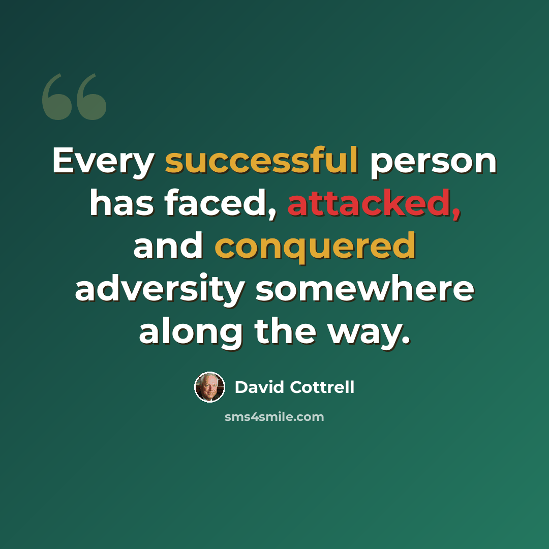 “Every successful person has faced, attacked, and conquered adversity somewhere along the way.” quote by David Cottrell