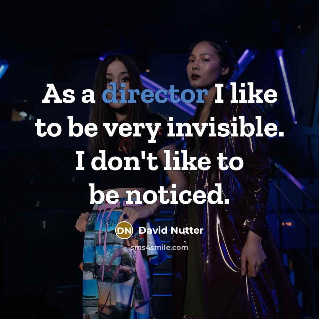 “As a director I like to be very invisible. I don't like to be noticed.” quote by David Nutter