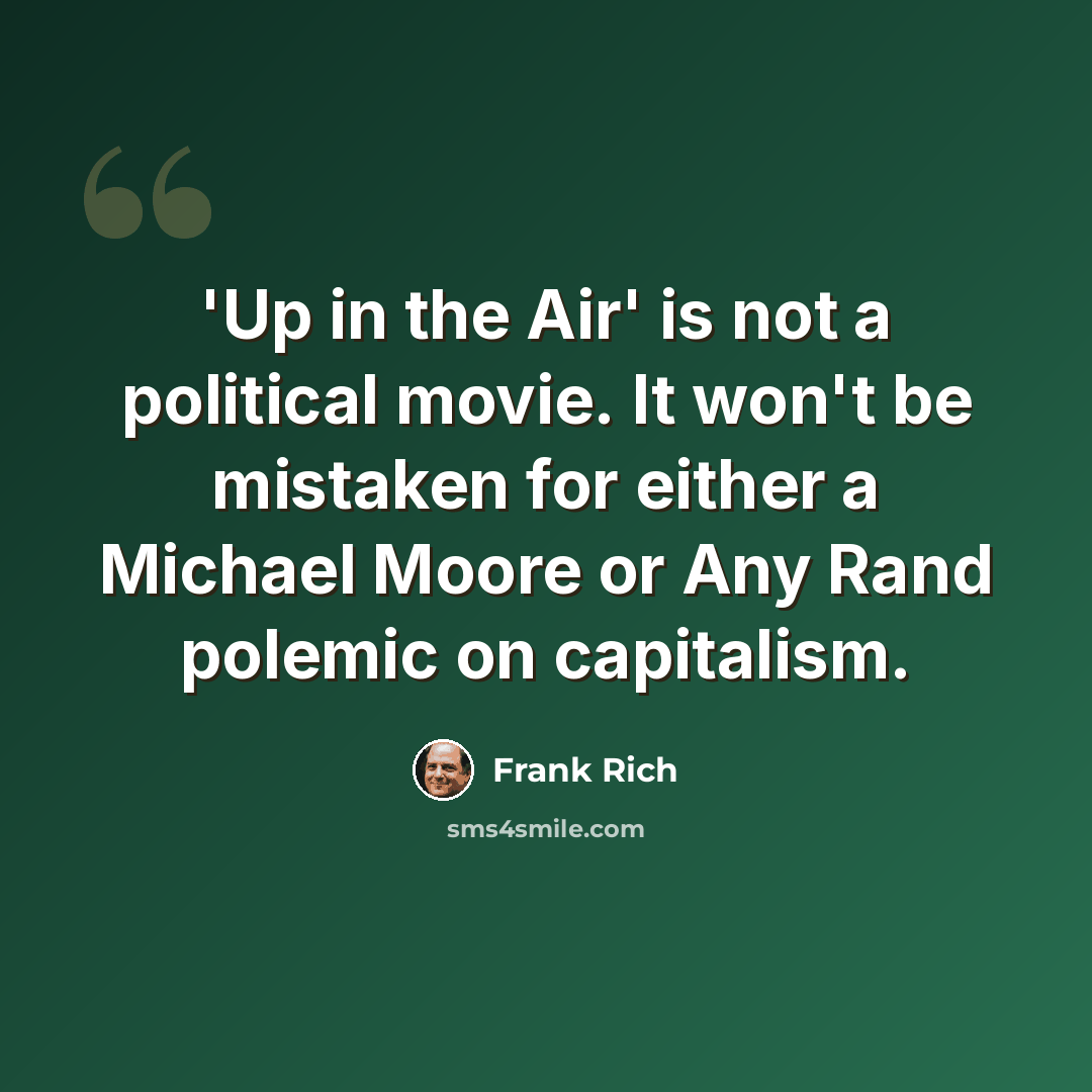 “'Up in the Air' is not a political movie. It won't be mistaken for either a Michael Moore or Any Rand polemic on capitalism.” quote by Frank Rich