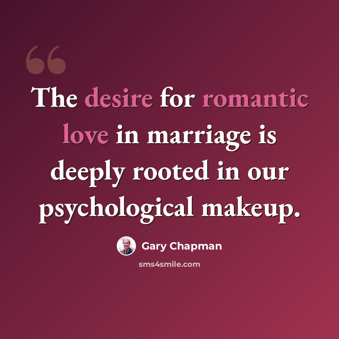 “The desire for romantic love in marriage is deeply rooted in our psychological makeup.” quote by Gary Chapman