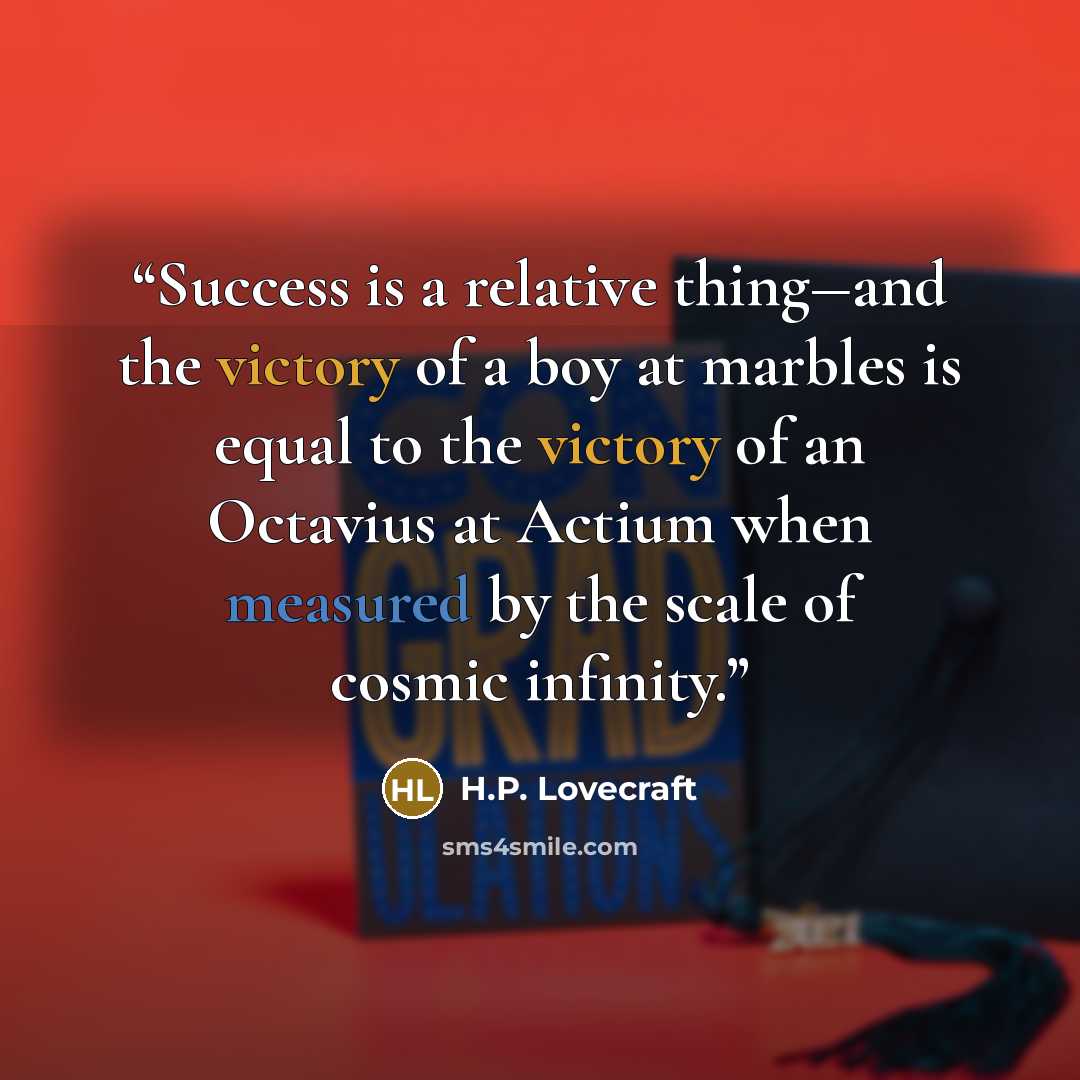 “Success is a relative thing―and the victory of a boy at marbles is equal to the victory of an Octavius at Actium when measured by the scale of cosmic infinity.” quote by H.P. Lovecraft