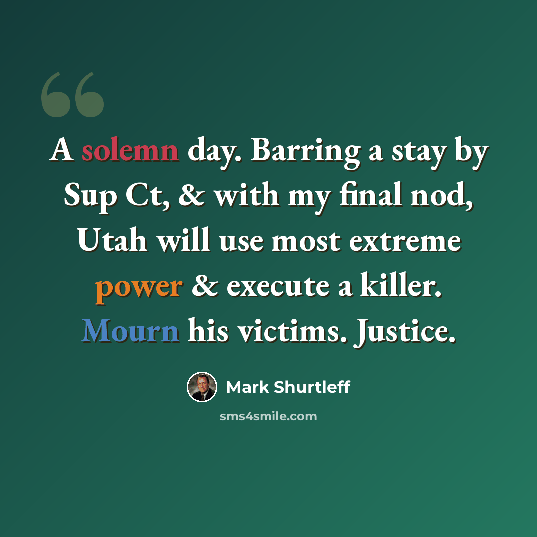 “A solemn day. Barring a stay by Sup Ct, & with my final nod, Utah will use most extreme power & execute a killer. Mourn his victims. Justice.” quote by Mark Shurtleff