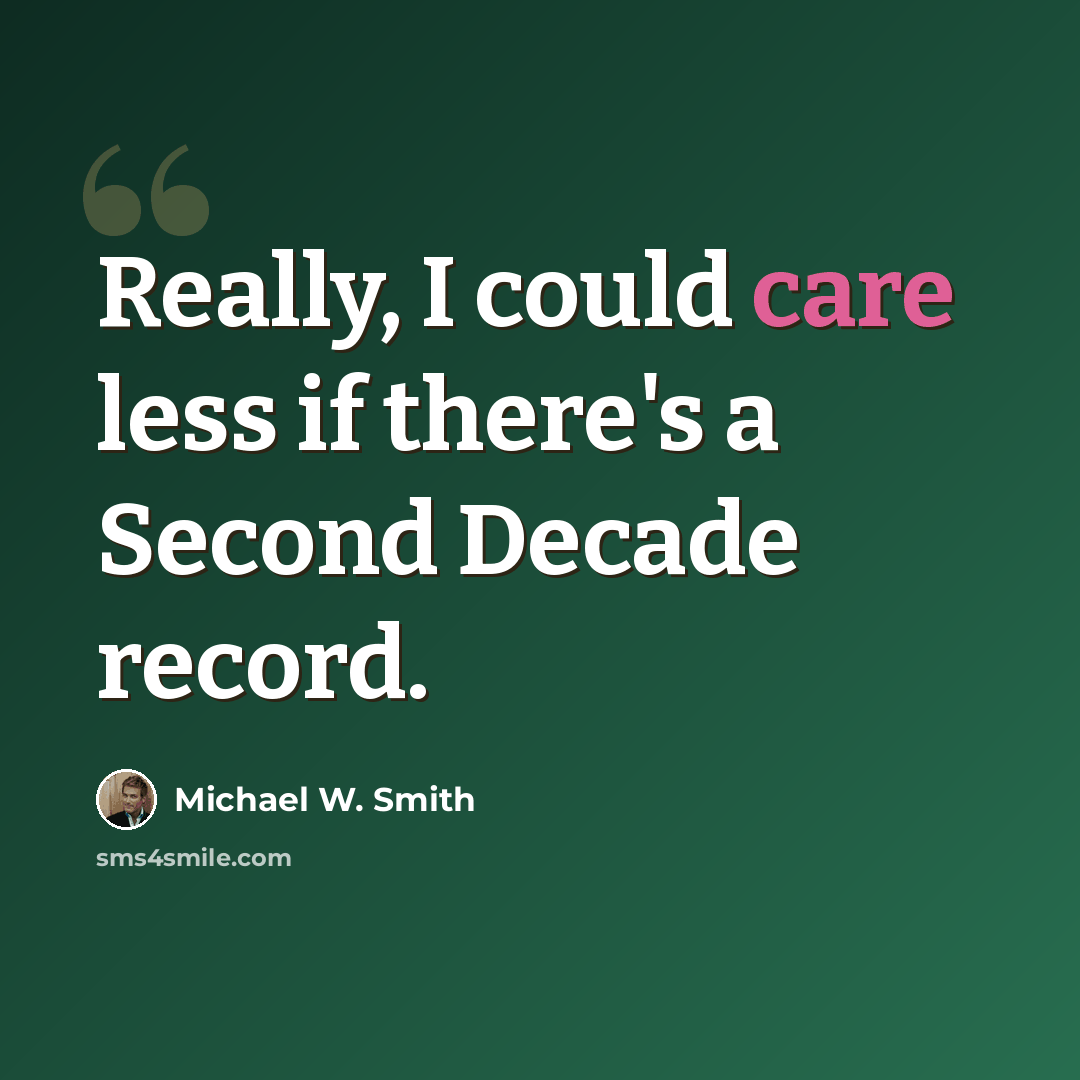 “Really, I could care less if there's a Second Decade record.” quote by Michael W. Smith