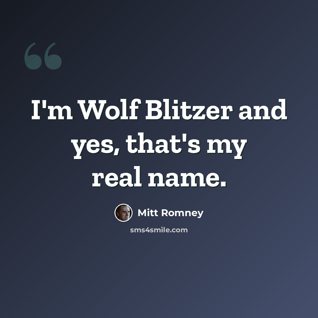 “I'm Wolf Blitzer and yes, that's my real name.” quote by Mitt Romney