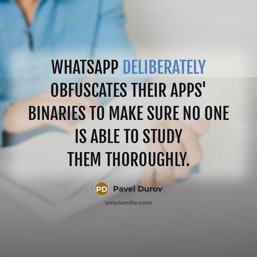 “WhatsApp deliberately obfuscates their apps' binaries to make sure no one is able to study them thoroughly.” quote by Pavel Durov