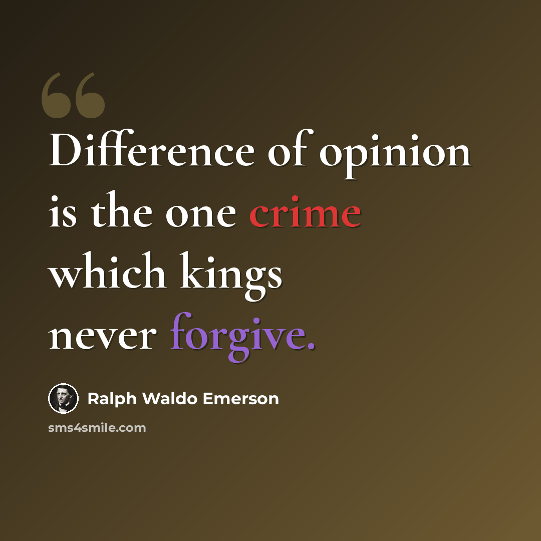 “Difference of opinion is the one crime which kings never forgive.” quote by Ralph Waldo Emerson