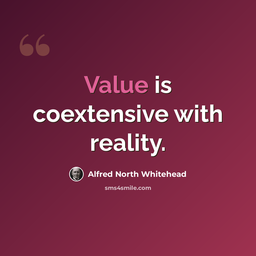 “Value is coextensive with reality.” quote by Alfred North Whitehead