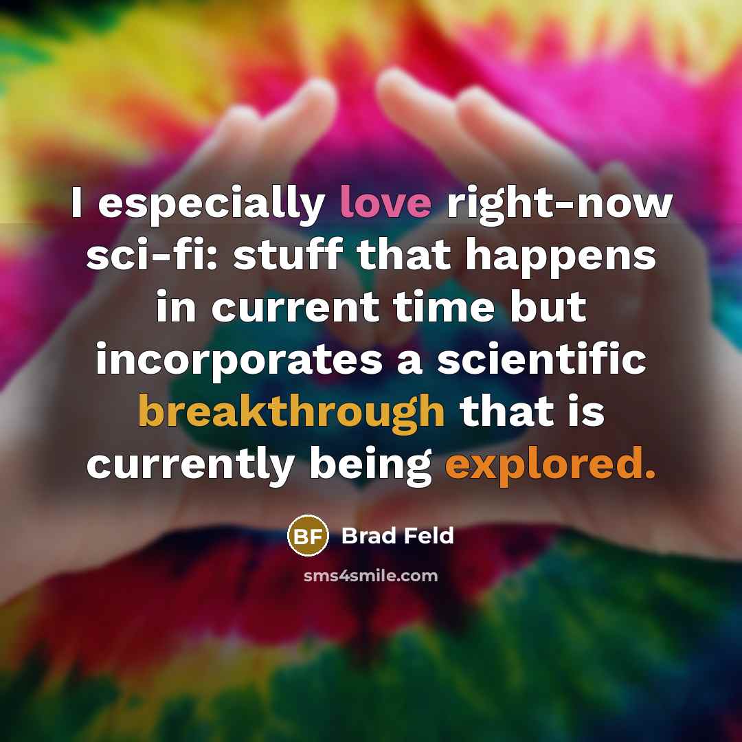 “I especially love right-now sci-fi: stuff that happens in current time but incorporates a scientific breakthrough that is currently being explored.” quote by Brad Feld