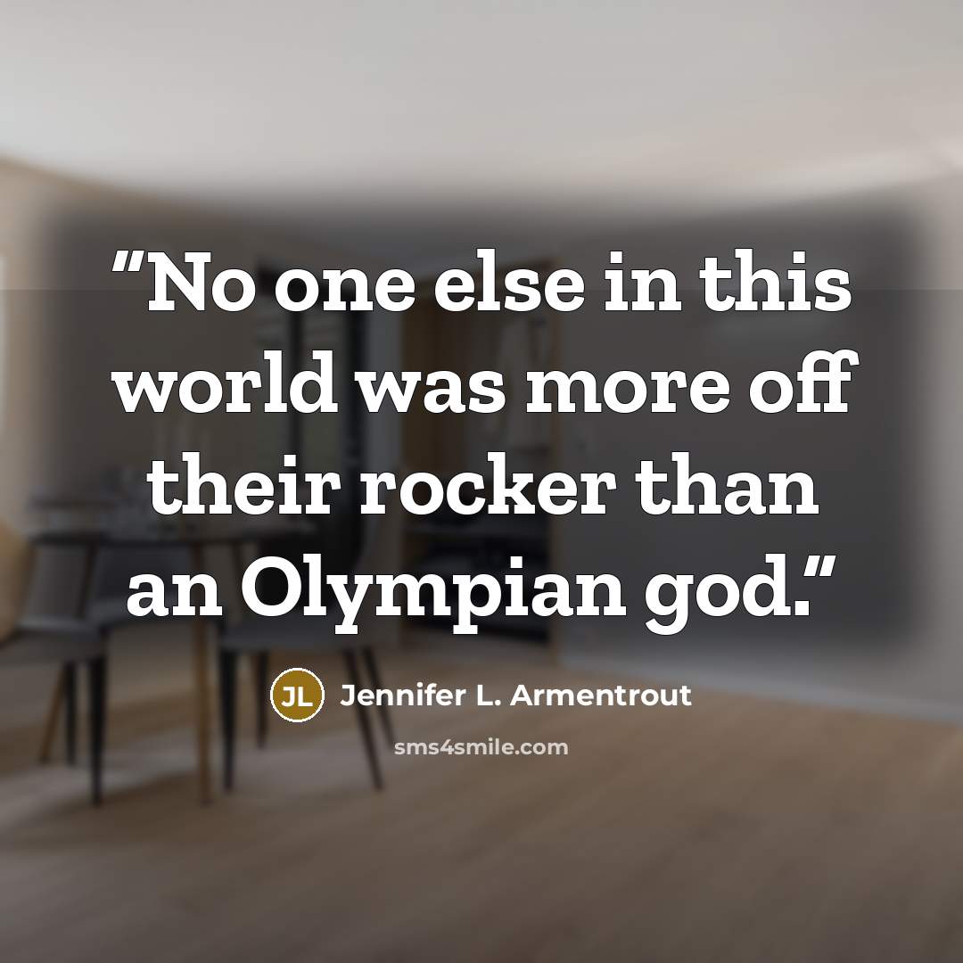 “No one else in this world was more off their rocker than an Olympian god.” quote by Jennifer L. Armentrout