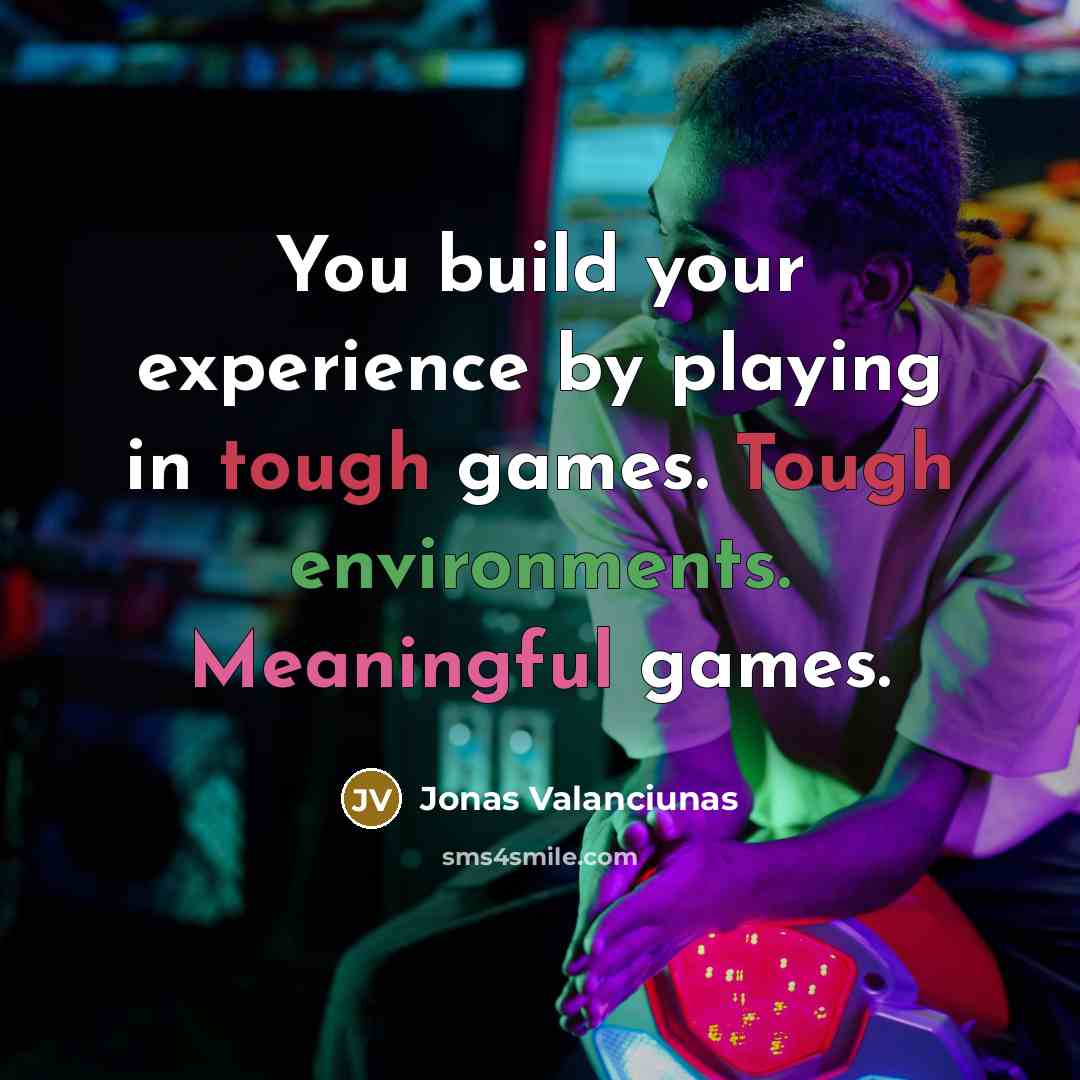 “You build your experience by playing in tough games. Tough environments. Meaningful games.” quote by Jonas Valanciunas