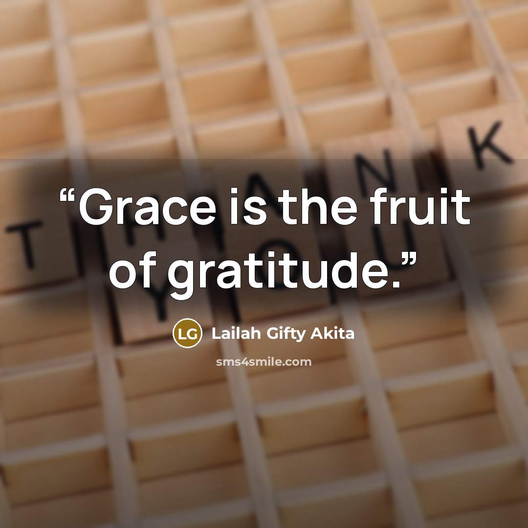 “Grace is the fruit of gratitude.” quote by Lailah Gifty Akita