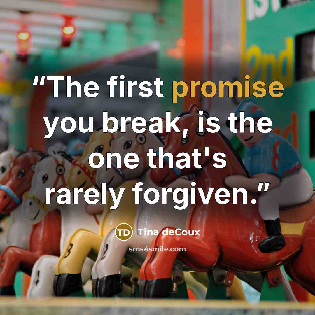 “The first promise you break, is the one that's rarely forgiven.” quote by Tina deCoux