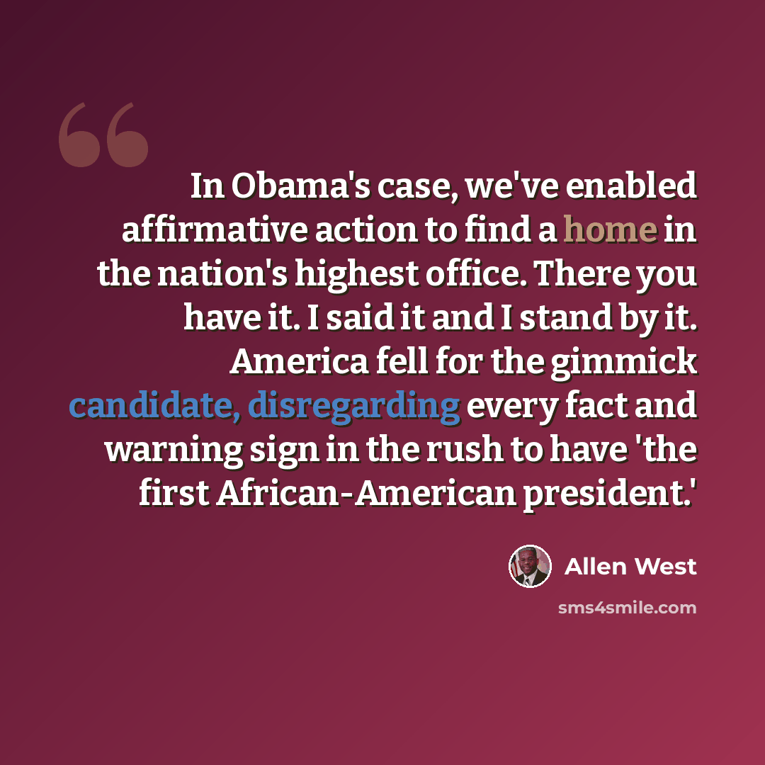 “In Obama's case, we've enabled affirmative action to find a home in the nation's highest office. There you have it. I said it and I stand by it. America fell for the gimmick candidate, disregarding every fact and warning sign in the rush to have 'the first African-American president.'” quote by Allen West