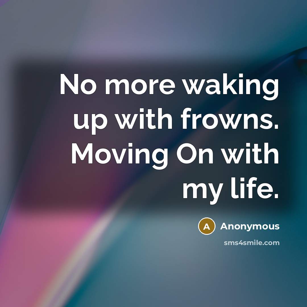 “No more waking up with frowns. Moving On with my life.” quote by Anonymous