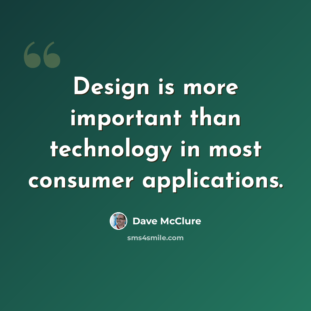 “Design is more important than technology in most consumer applications.” quote by Dave McClure