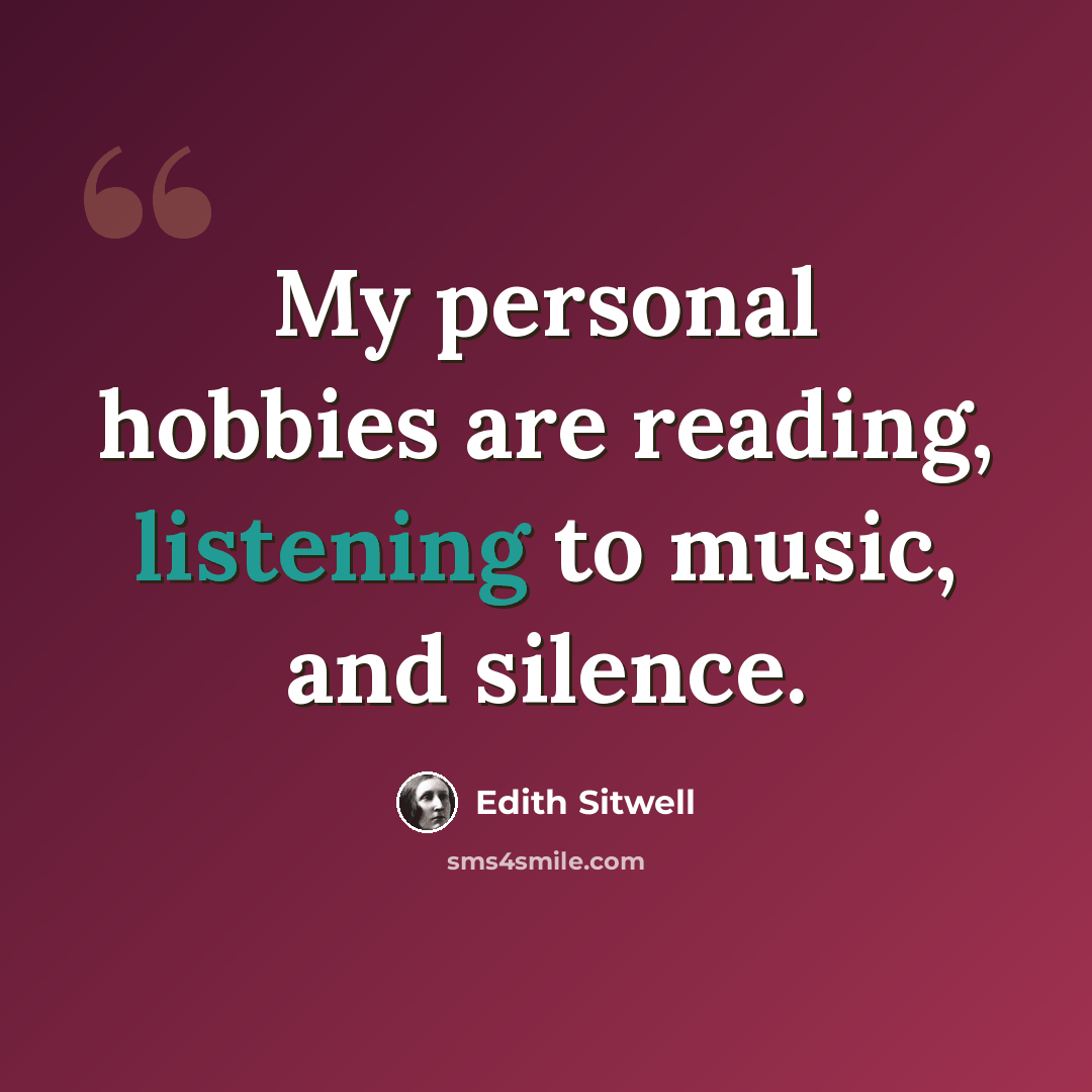 “My personal hobbies are reading, listening to music, and silence.” quote by Edith Sitwell