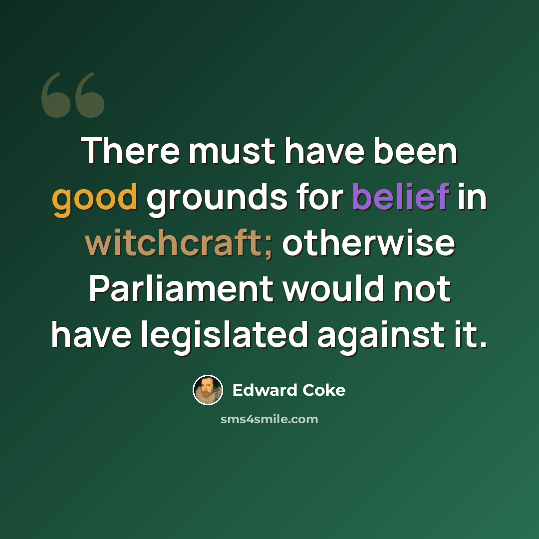 “There must have been good grounds for belief in witchcraft; otherwise Parliament would not have legislated against it.” quote by Edward Coke