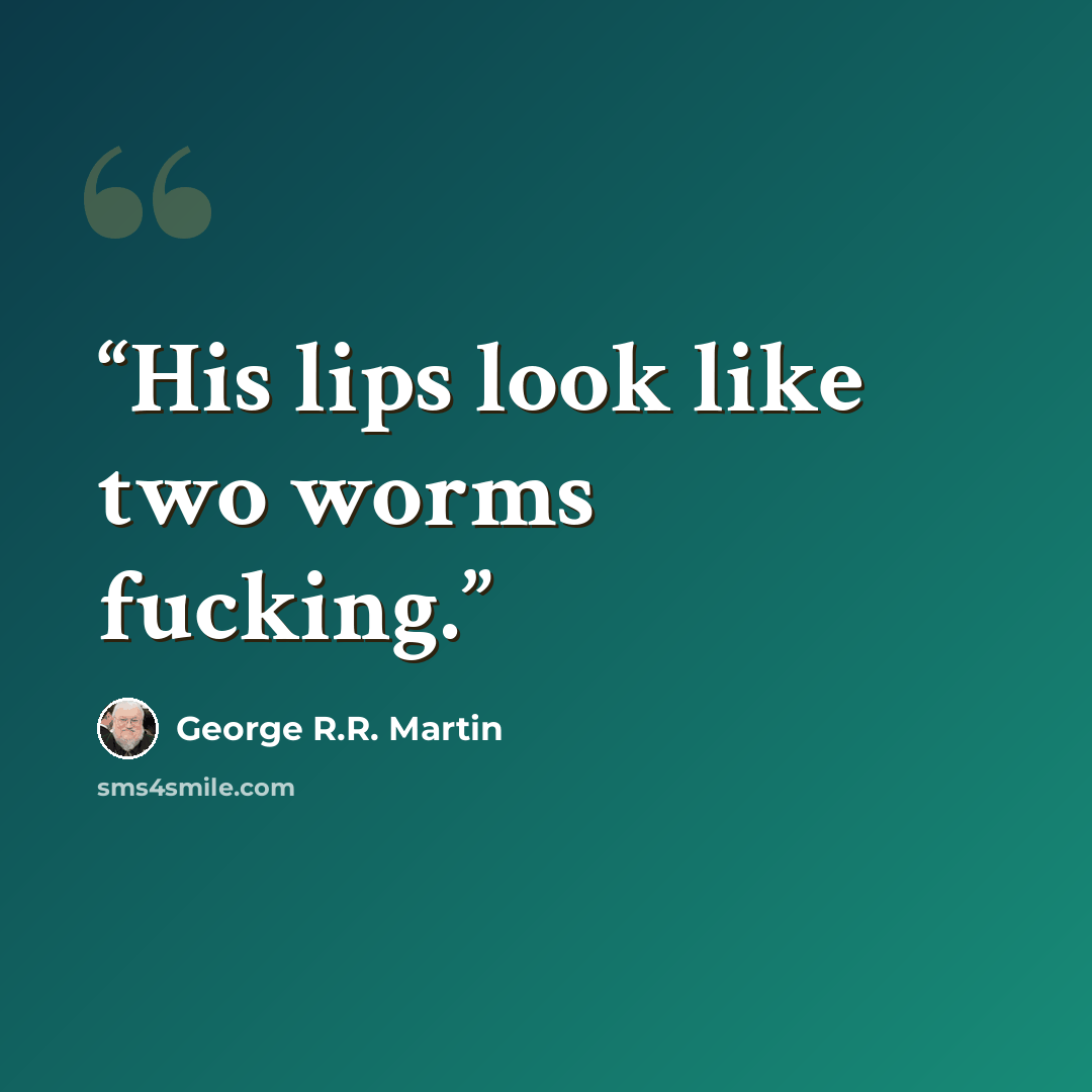 “His lips look like two worms fucking.” quote by George R.R. Martin