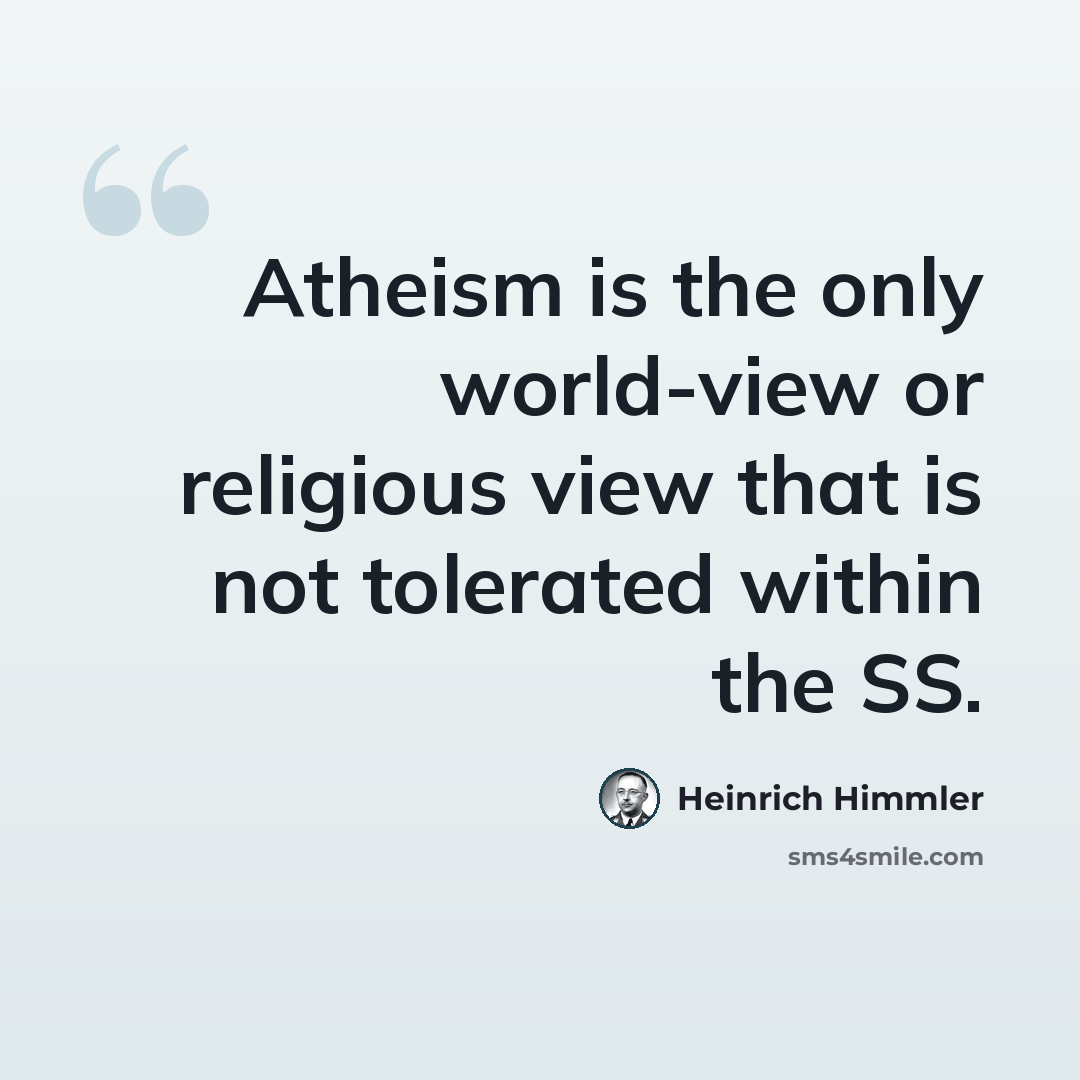 “Atheism is the only world-view or religious view that is not tolerated within the SS.” quote by Heinrich Himmler