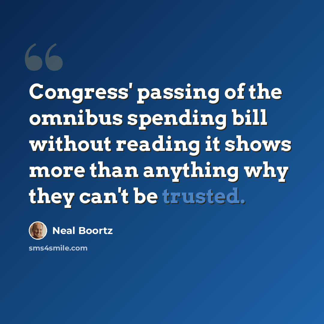 “Congress' passing of the omnibus spending bill without reading it shows more than anything why they can't be trusted.” quote by Neal Boortz