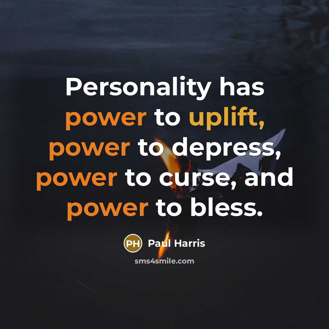 “Personality has power to uplift, power to depress, power to curse, and power to bless.” quote by Paul Harris