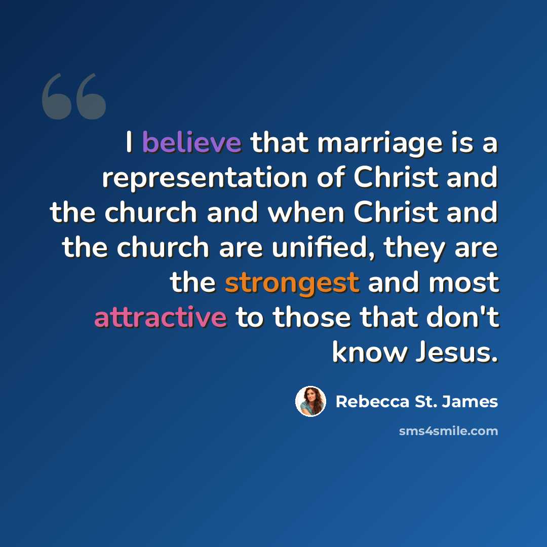 “I believe that marriage is a representation of Christ and the church and when Christ and the church are unified, they are the strongest and most attractive to those that don't know Jesus.” quote by Rebecca St. James