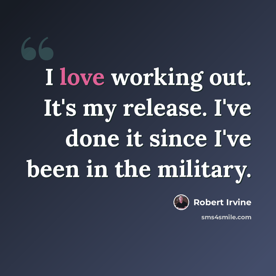 “I love working out. It's my release. I've done it since I've been in the military.” quote by Robert Irvine