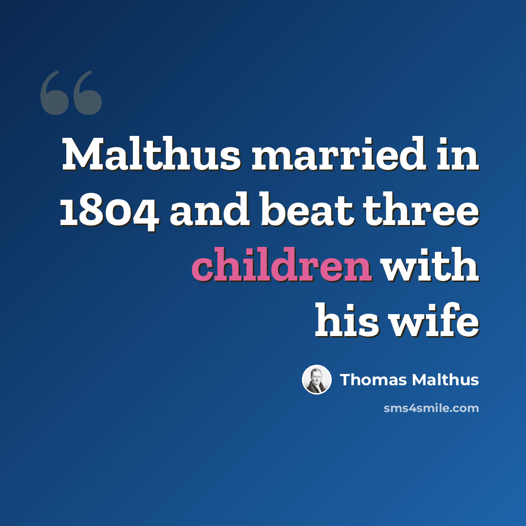 “Malthus married in 1804 and beat three children with his wife” quote by Thomas Malthus
