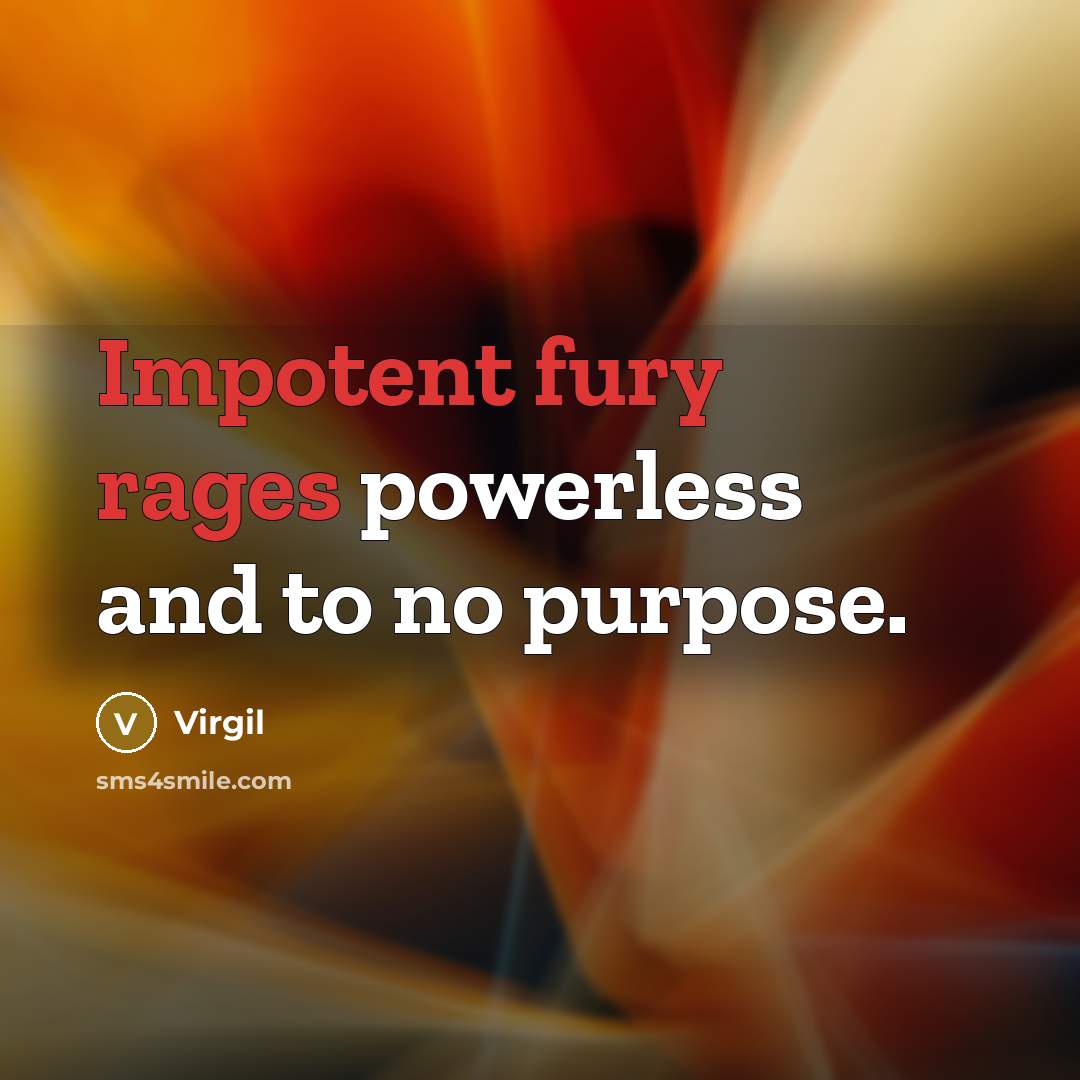 “Impotent fury rages powerless and to no purpose.” quote by Virgil