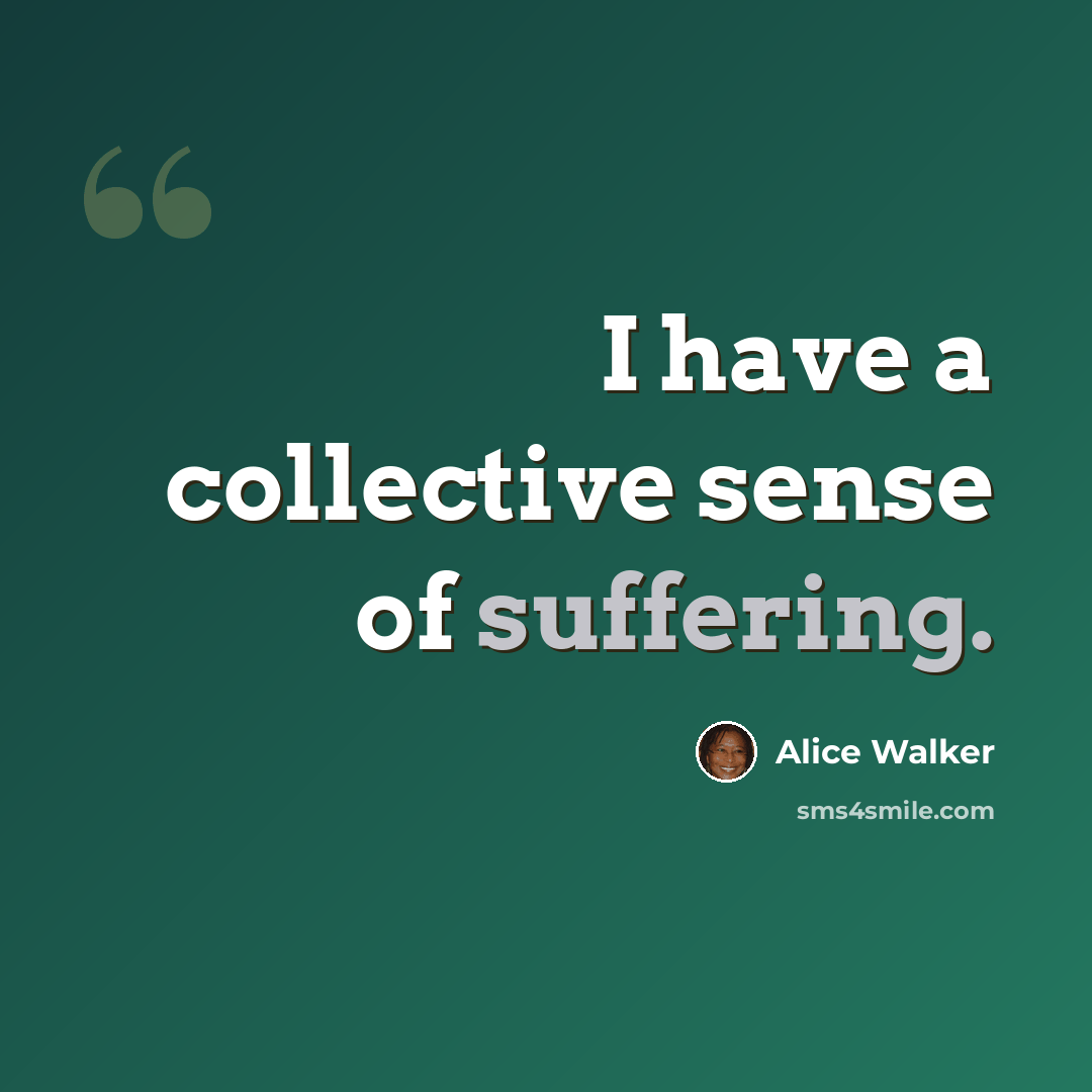 “I have a collective sense of suffering.” quote by Alice Walker