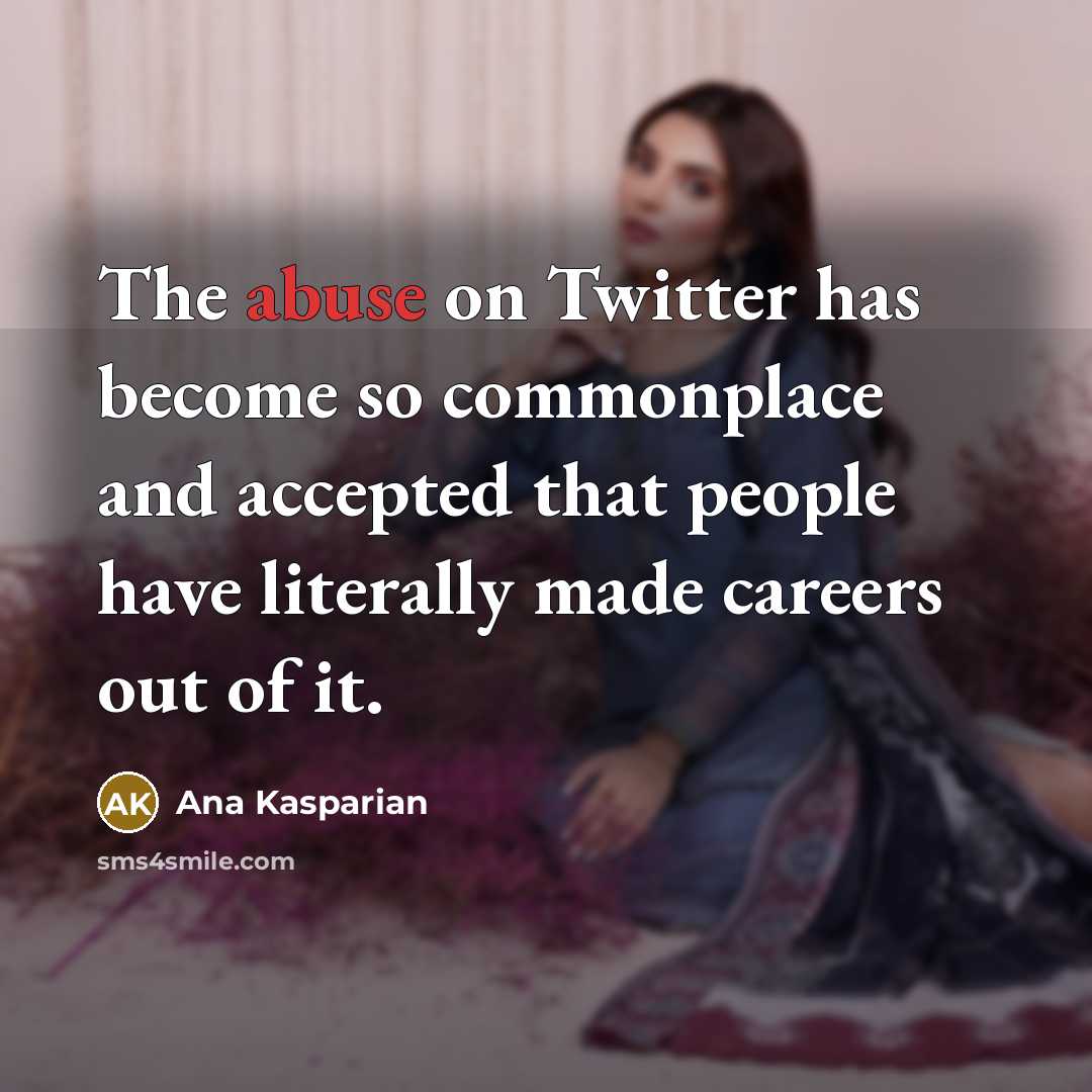 “The abuse on Twitter has become so commonplace and accepted that people have literally made careers out of it.” quote by Ana Kasparian