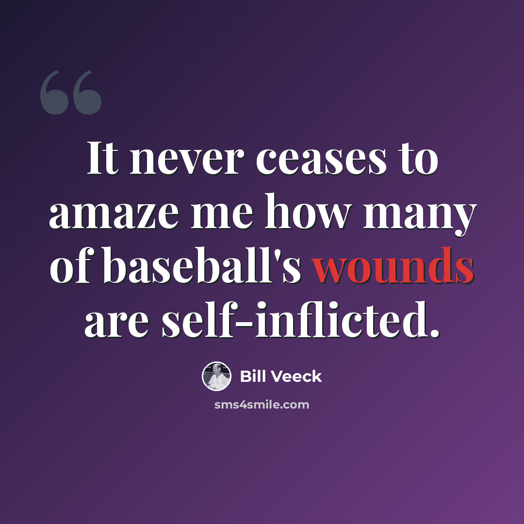 “It never ceases to amaze me how many of baseball's wounds are self-inflicted.” quote by Bill Veeck