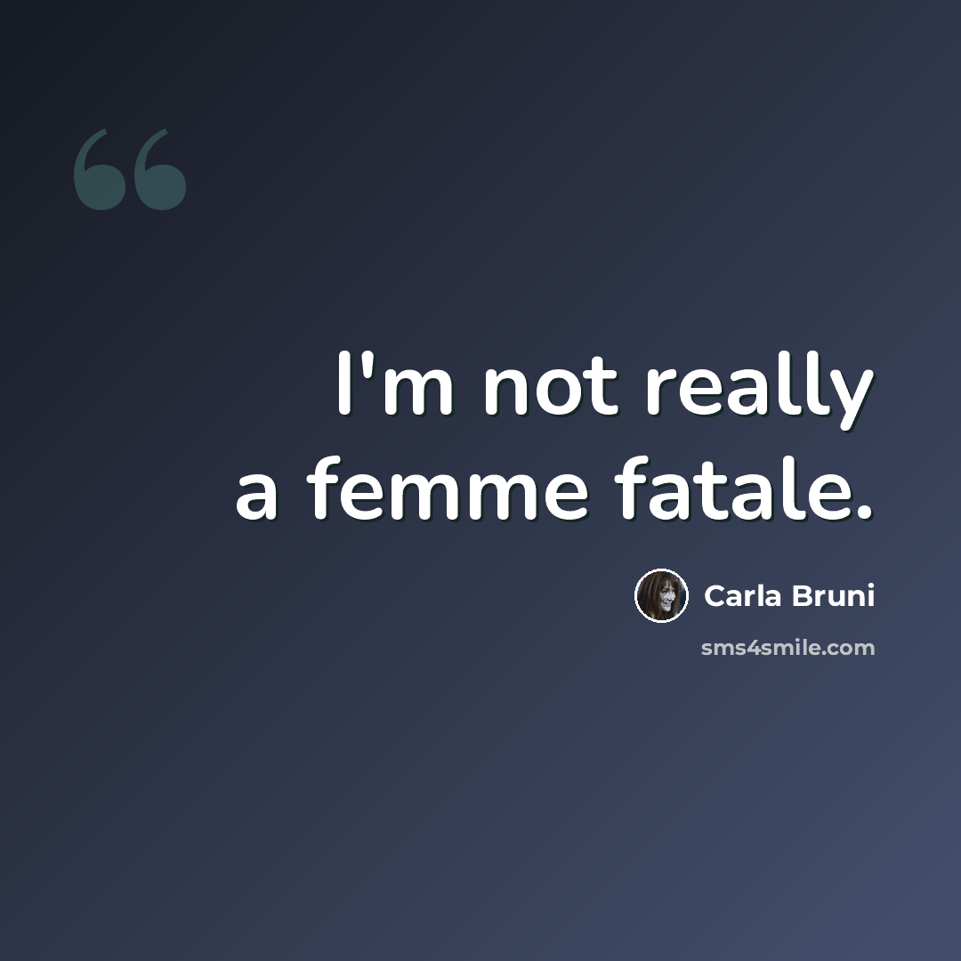 “I'm not really a femme fatale.” quote by Carla Bruni