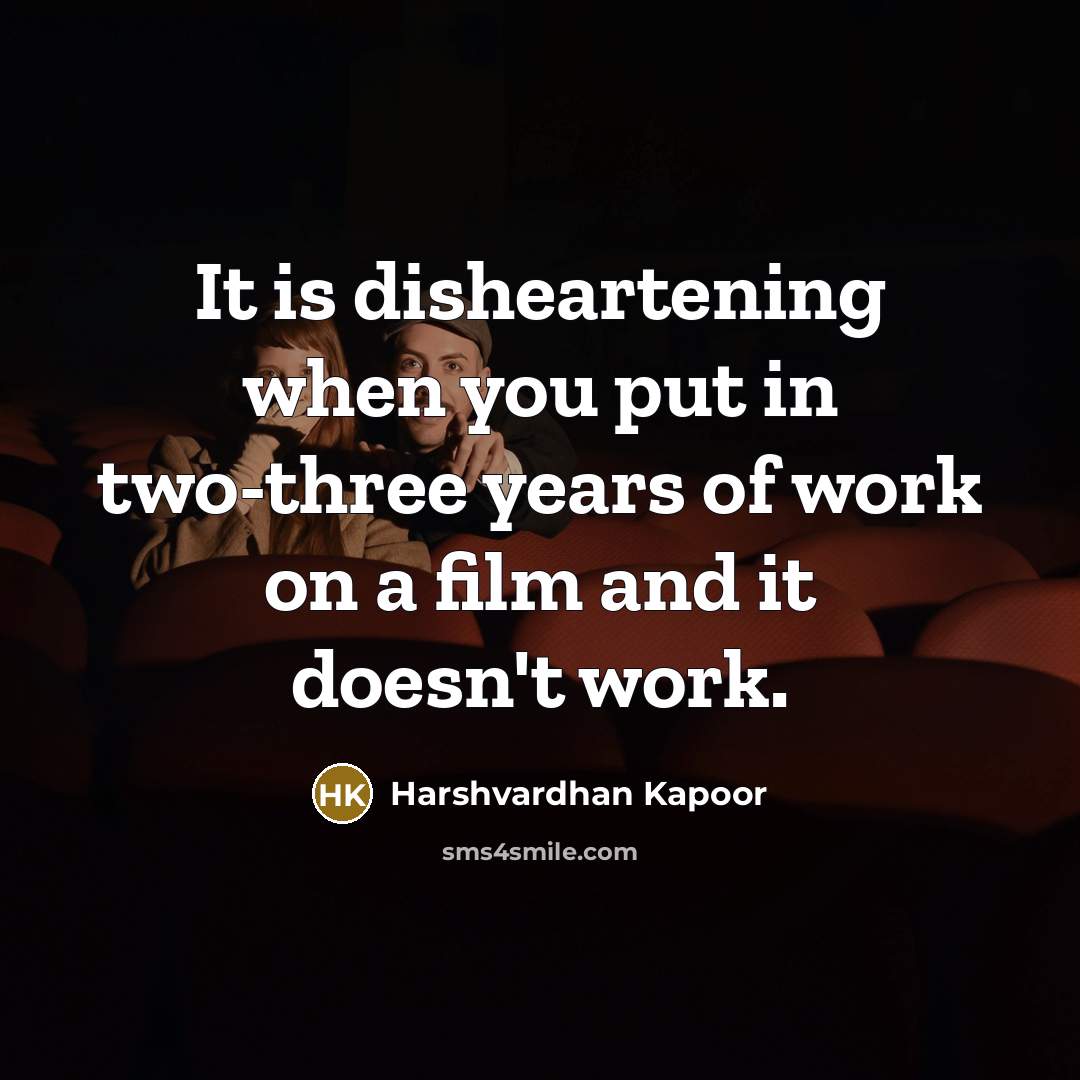 “It is disheartening when you put in two-three years of work on a film and it doesn't work.” quote by Harshvardhan Kapoor
