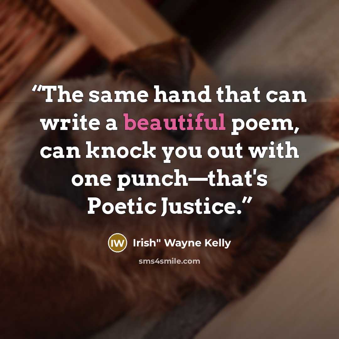 “The same hand that can write a beautiful poem, can knock you out with one punch—that's Poetic Justice.” quote by Irish" Wayne Kelly