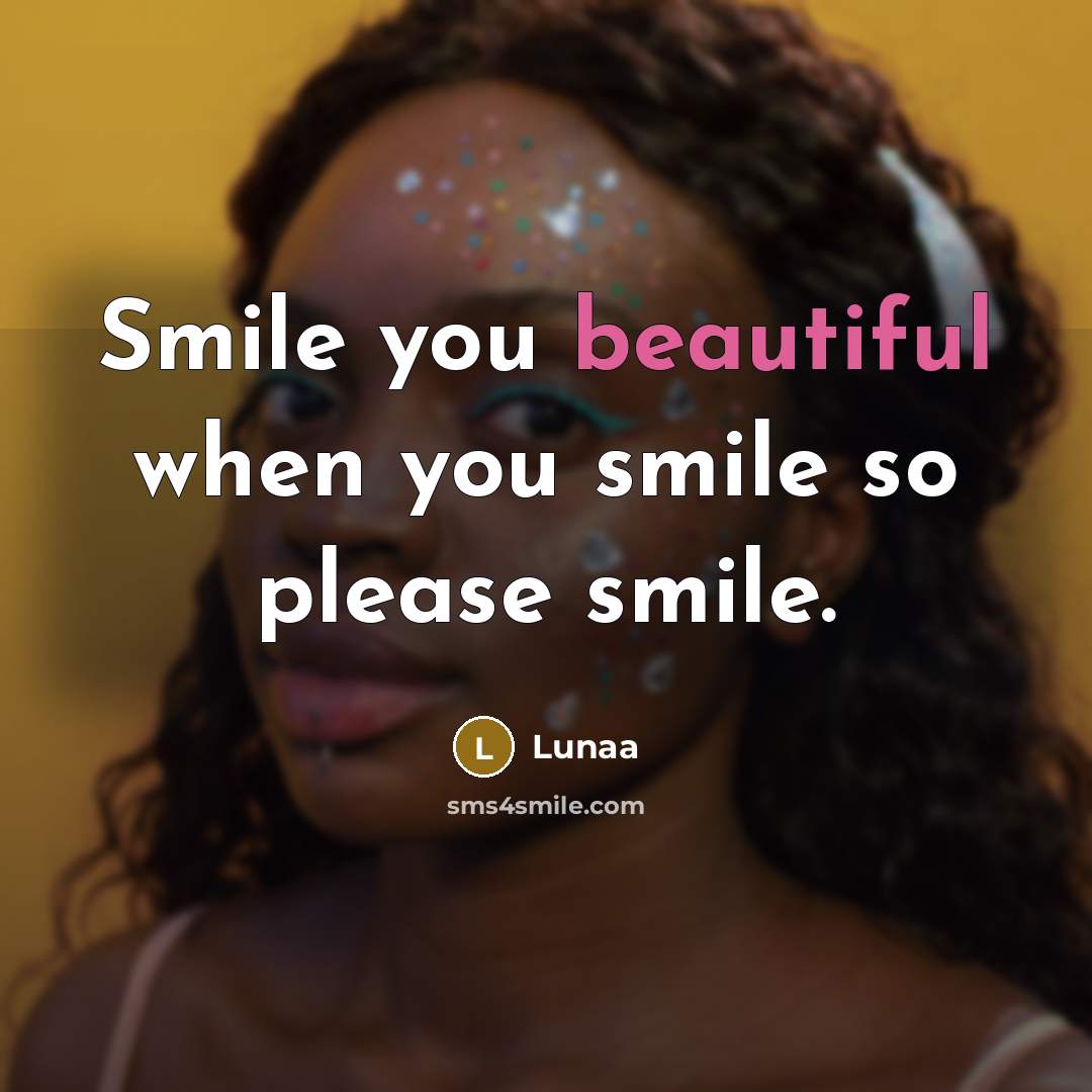“Smile you beautiful when you smile so please smile.” quote by Lunaa