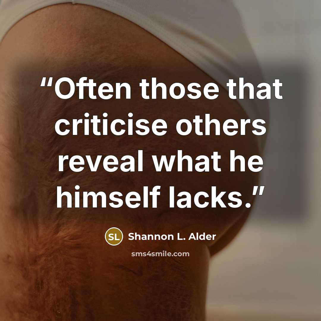 “Often those that criticise others reveal what he himself lacks.” quote by Shannon L. Alder