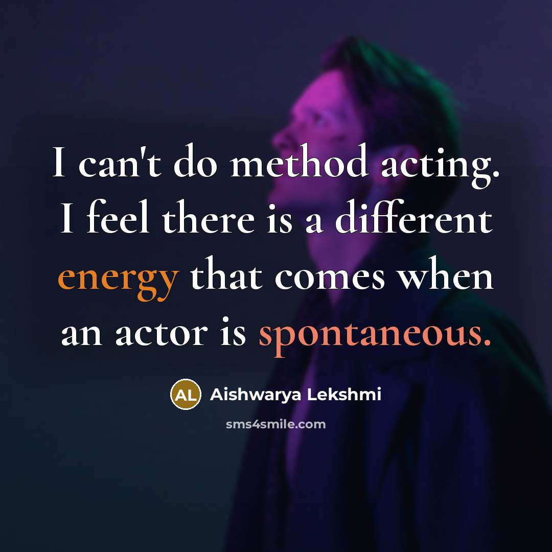 “I can't do method acting. I feel there is a different energy that comes when an actor is spontaneous.” quote by Aishwarya Lekshmi
