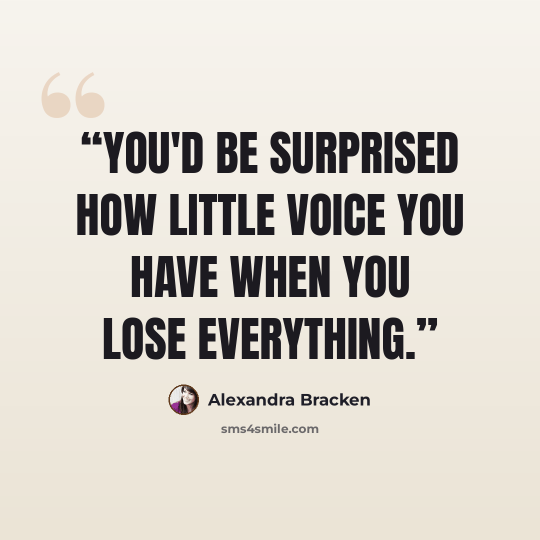 “You'd be surprised how little voice you have when you lose everything.” quote by Alexandra Bracken