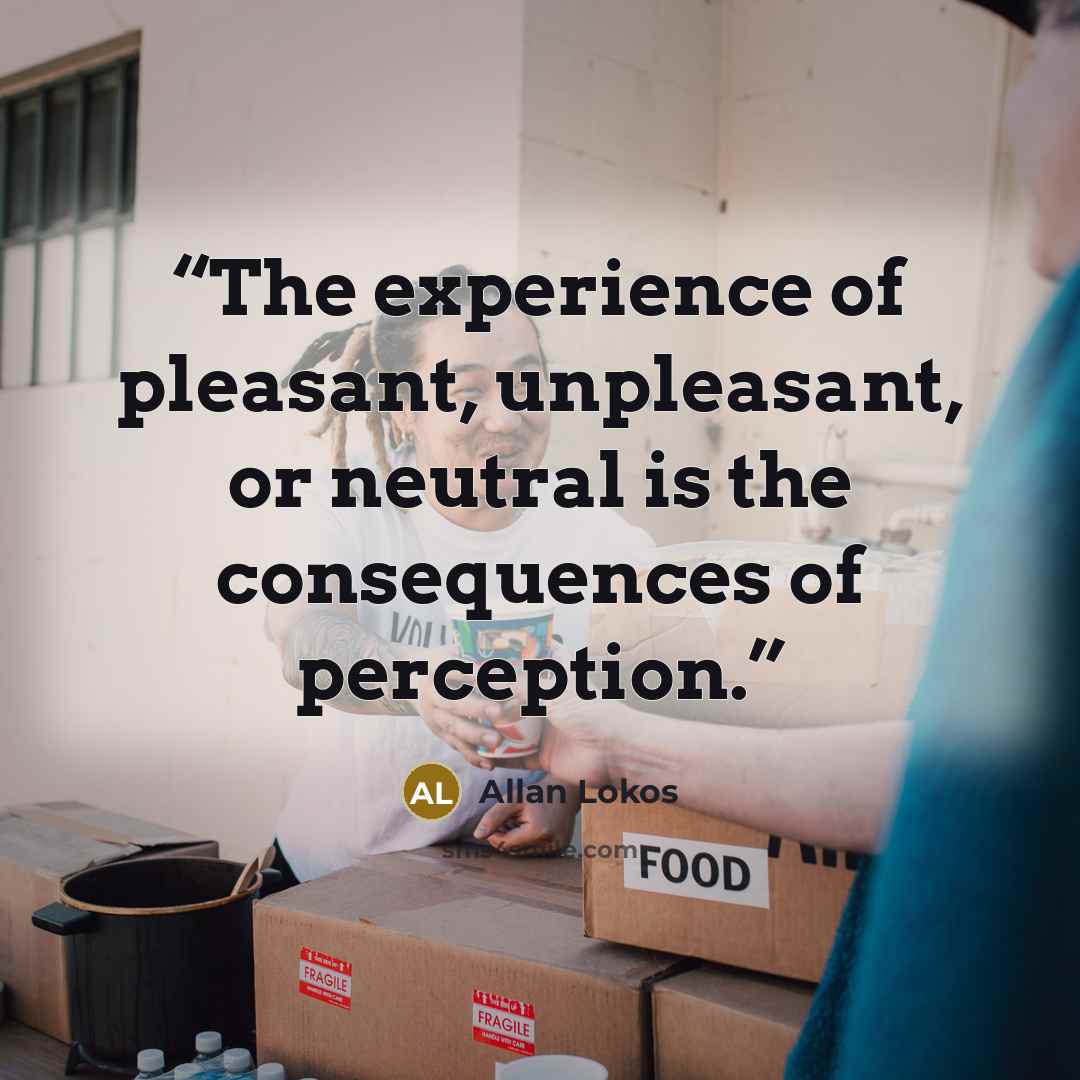 “The experience of pleasant, unpleasant, or neutral is the consequences of perception.” quote by Allan Lokos