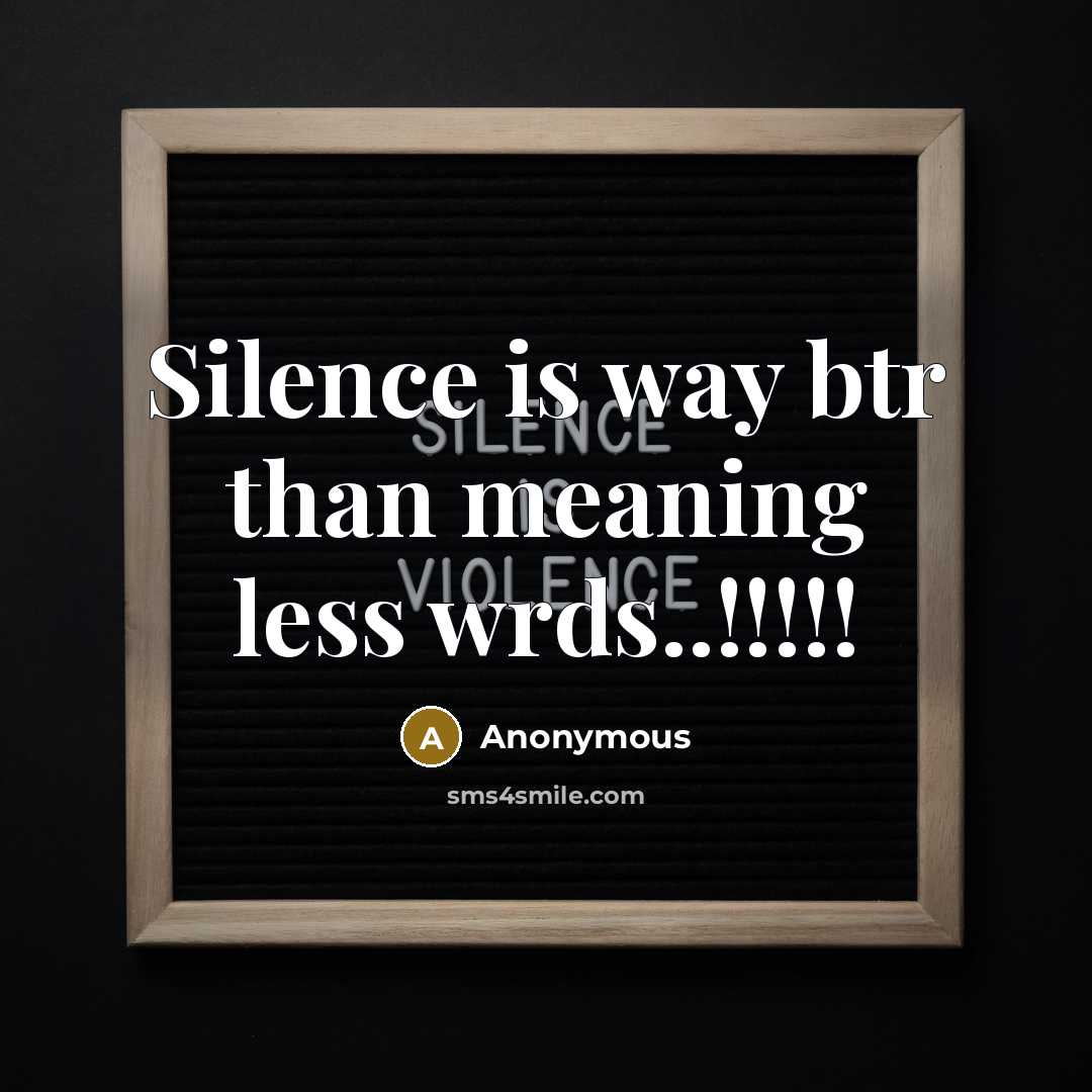 “Silence is way btr than meaning less wrds..!!!!!” quote by Anonymous