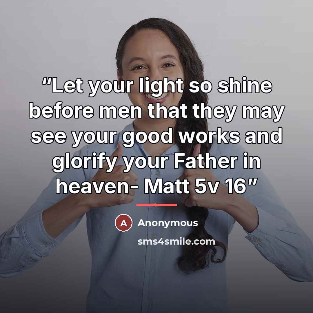 “Let your light so shine before men that they may see your good works and glorify your Father in heaven- Matt 5v 16” quote by Anonymous