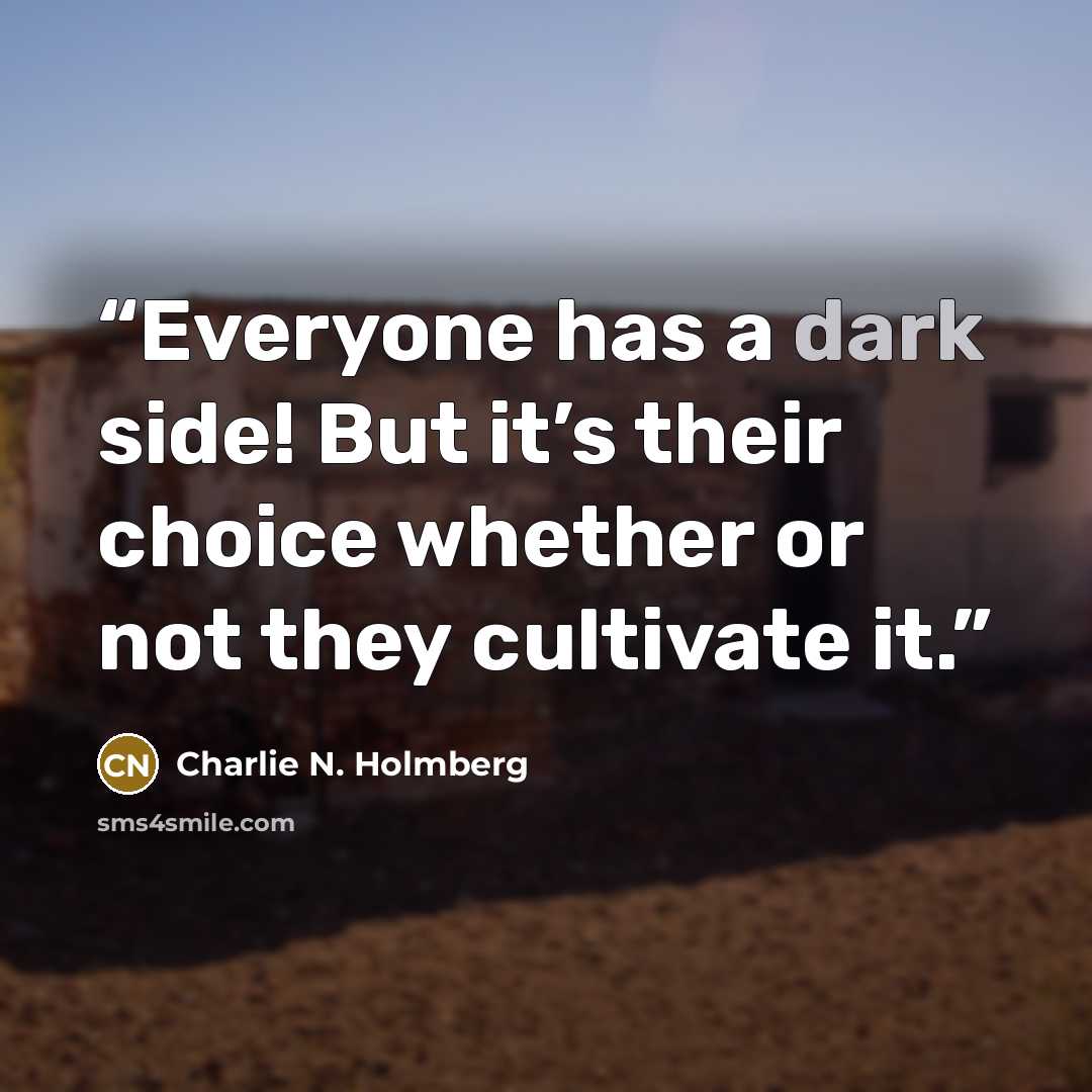 “Everyone has a dark side! But it’s their choice whether or not they cultivate it.” quote by Charlie N. Holmberg